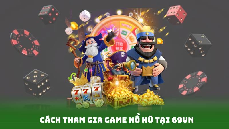 Cách tham gia game nổ hũ tại 69vn